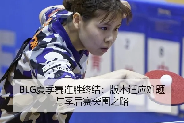 BLG夏季赛连胜终结：版本适应难题与季后赛突围之路