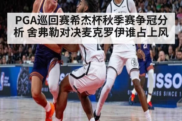PGA巡回赛希杰杯秋季赛争冠分析 舍弗勒对决麦克罗伊谁占上风